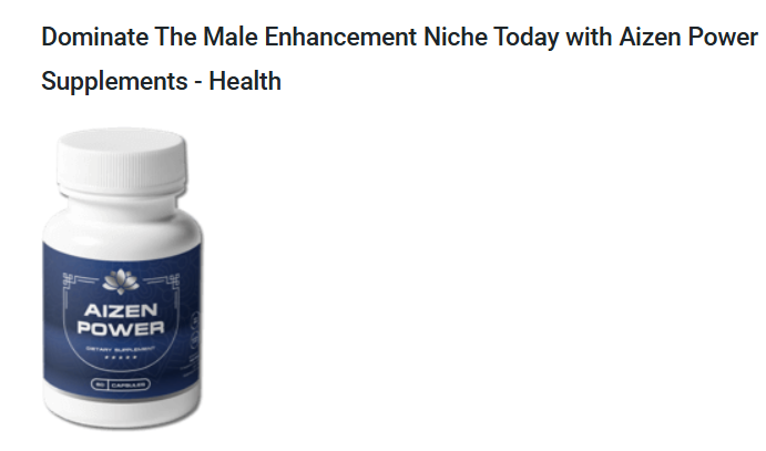 Dominate The Male Enhancement Niche Today with Aizen Power & Watch Your Profits Grow Stronger, Bigger, Larger!