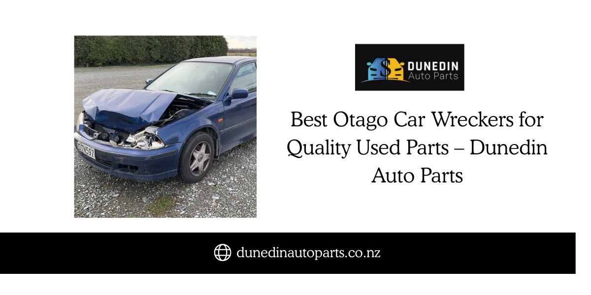 Best Otago Car Wreckers for Quality Used Parts – Dunedin Auto Parts