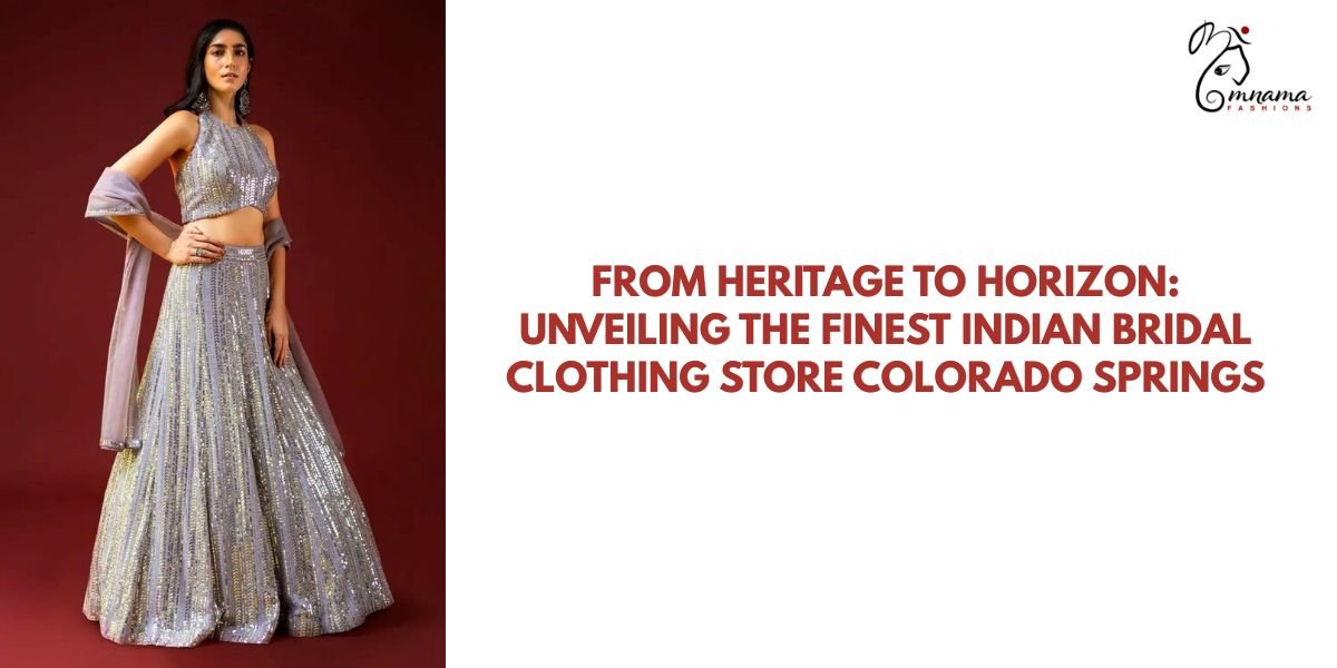 From Heritage to Horizon: Unveiling the Finest Indian Bridal Clothing Store Colorado Springs