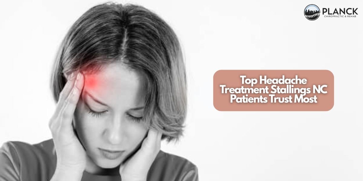 Top Headache Treatment Stallings NC Patients Trust Most